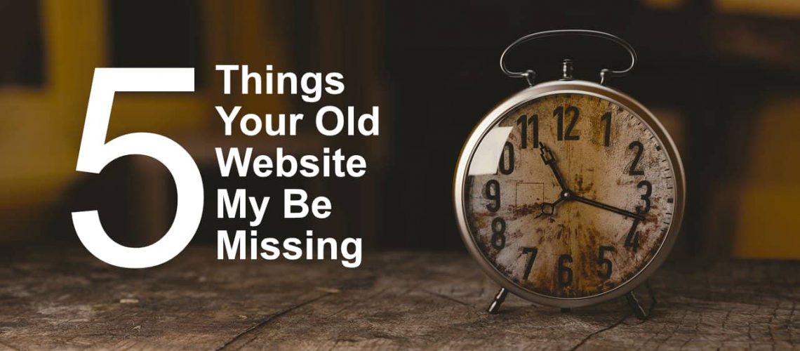 5 Things Your Old Website May Be Missing